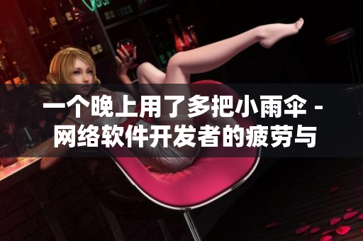 一個晚上用了多把小雨傘 - 網絡軟件開發(fā)者的疲勞與好奇