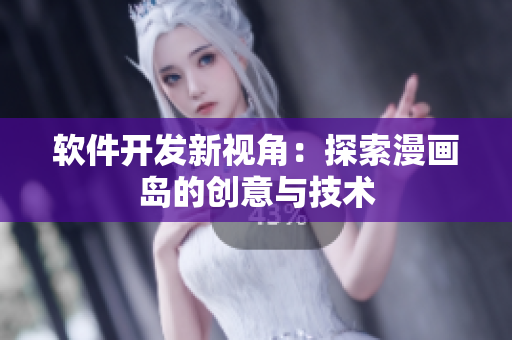 軟件開發(fā)新視角：探索漫畫島的創(chuàng)意與技術