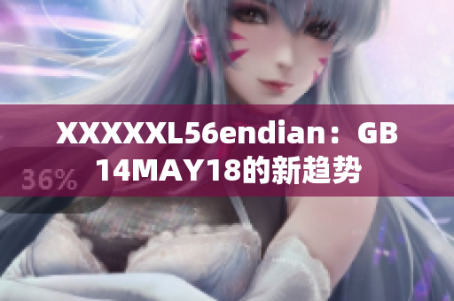 XXXXXL56endian：GB14MAY18的新趨勢(shì)
