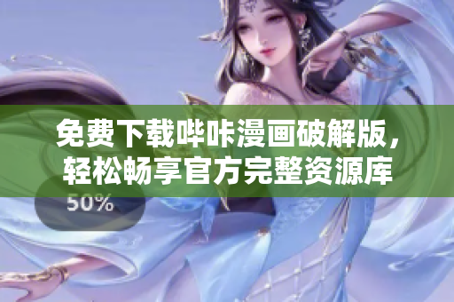 免費下載嗶咔漫畫破解版，輕松暢享官方完整資源庫