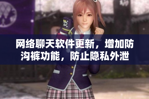 網(wǎng)絡(luò)聊天軟件更新，增加防溝褲功能，防止隱私外泄