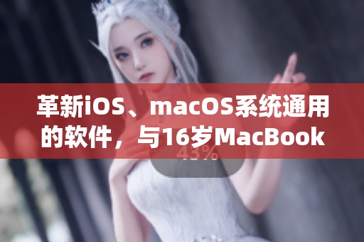 革新iOS、macOS系統(tǒng)通用的軟件，與16歲MacBook Pro共舞