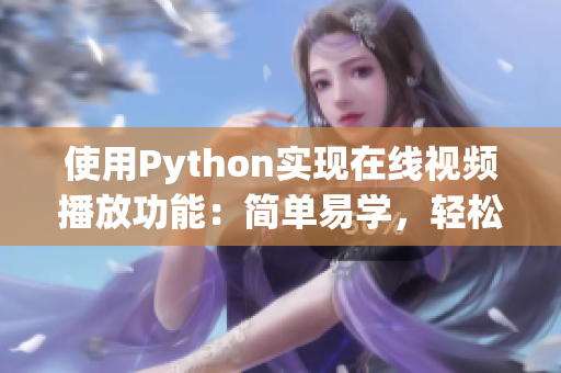 使用Python實(shí)現(xiàn)在線視頻播放功能：簡單易學(xué)，輕松上手！