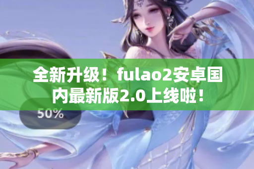 全新升級(jí)！fulao2安卓國(guó)內(nèi)最新版2.0上線啦！