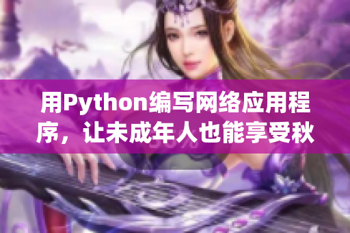 用Python編寫網(wǎng)絡(luò)應(yīng)用程序，讓未成年人也能享受秋葵的營(yíng)養(yǎng)好處