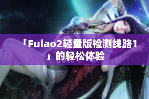 「Fulao2輕量版檢測線路1」的輕松體驗