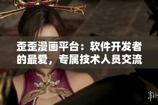 歪歪漫畫(huà)平臺(tái)：軟件開(kāi)發(fā)者的最?lèi)?ài)，專(zhuān)屬技術(shù)人員交流與學(xué)習(xí)的網(wǎng)絡(luò)平臺(tái)