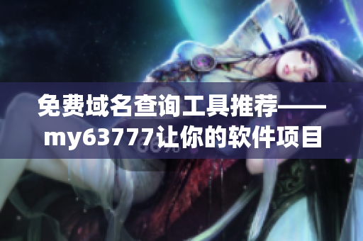 免費(fèi)域名查詢工具推薦——my63777讓你的軟件項(xiàng)目更便捷上線