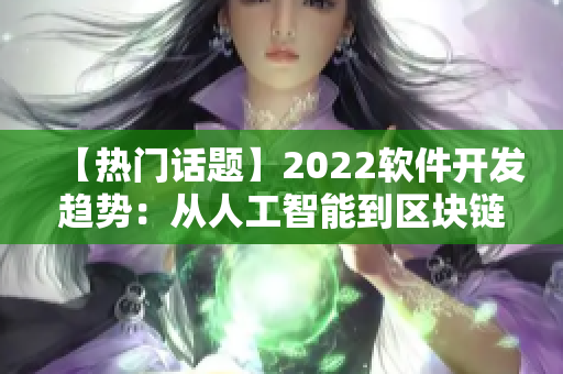 【熱門話題】2022軟件開發(fā)趨勢(shì)：從人工智能到區(qū)塊鏈，你了解嗎？