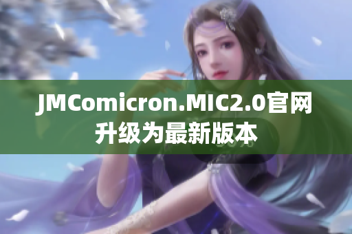 JMComicron.MIC2.0官網(wǎng)升級為最新版本