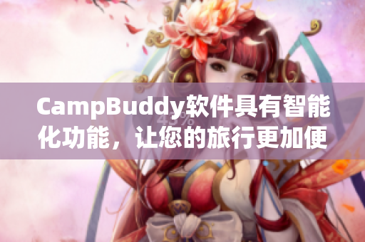 CampBuddy軟件具有智能化功能，讓您的旅行更加便利