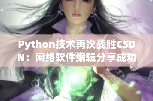 Python技術(shù)再次戰(zhàn)勝CSDN：網(wǎng)絡軟件編輯分享成功經(jīng)驗