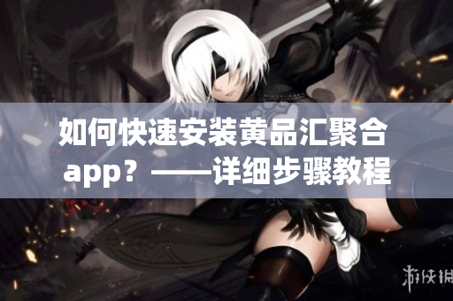 如何快速安裝黃品匯聚合 app？——詳細步驟教程