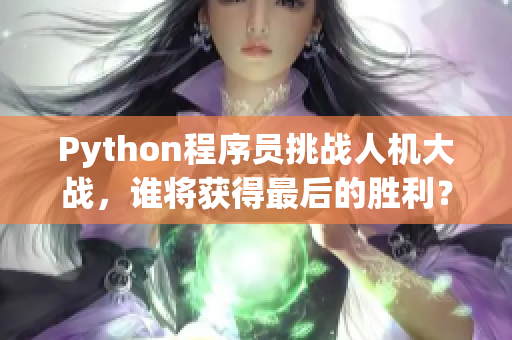 Python程序員挑戰(zhàn)人機大戰(zhàn)，誰將獲得最后的勝利？