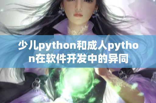 少兒python和成人python在軟件開(kāi)發(fā)中的異同