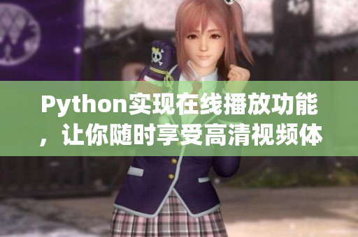 Python實(shí)現(xiàn)在線播放功能，讓你隨時(shí)享受高清視頻體驗(yàn)