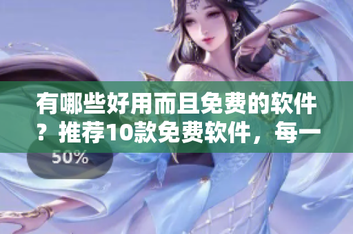 有哪些好用而且免費的軟件？推薦10款免費軟件，每一個都值得嘗試！