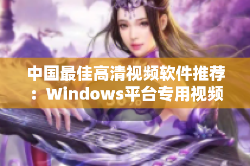 中國最佳高清視頻軟件推薦：Windows平臺專用視頻編輯工具