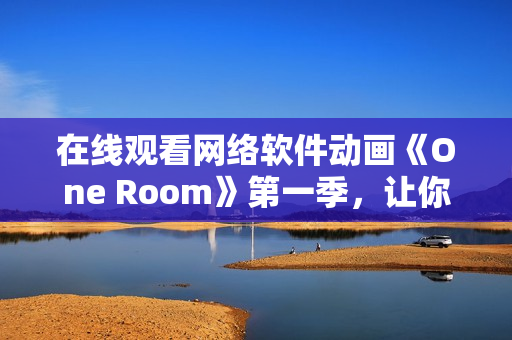 在線觀看網(wǎng)絡(luò)軟件動畫《One Room》第一季，讓你的編碼之旅更加添動感與靈動。
