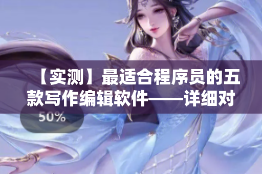 【實(shí)測(cè)】最適合程序員的五款寫作編輯軟件——詳細(xì)對(duì)比分析