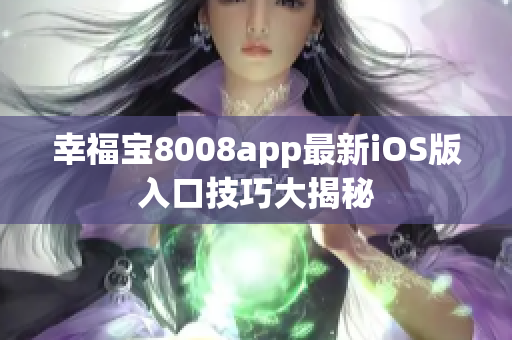 幸福寶8008app最新iOS版入口技巧大揭秘