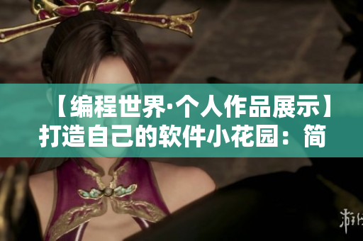 【編程世界·個(gè)人作品展示】打造自己的軟件小花園：簡單易上手的開發(fā)技巧分享
