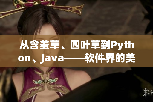從含羞草、四葉草到Python、Java——軟件界的美麗轉(zhuǎn)變
