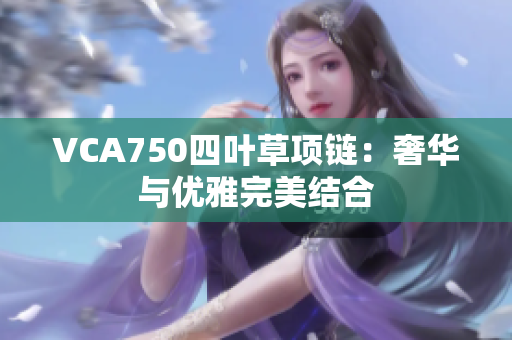VCA750四葉草項鏈：奢華與優(yōu)雅完美結(jié)合