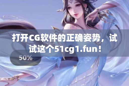 打開CG軟件的正確姿勢，試試這個51cg1.fun！