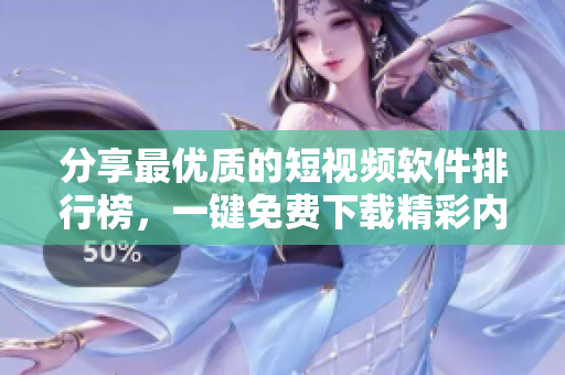 分享最優(yōu)質(zhì)的短視頻軟件排行榜，一鍵免費(fèi)下載精彩內(nèi)容