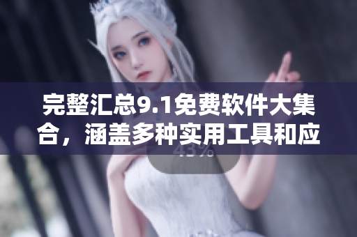 完整匯總9.1免費軟件大集合，涵蓋多種實用工具和應(yīng)用程序！