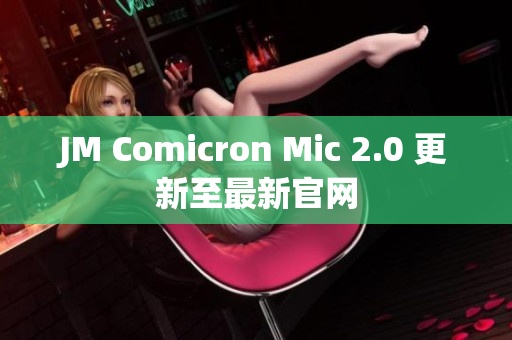 JM Comicron Mic 2.0 更新至最新官網(wǎng)