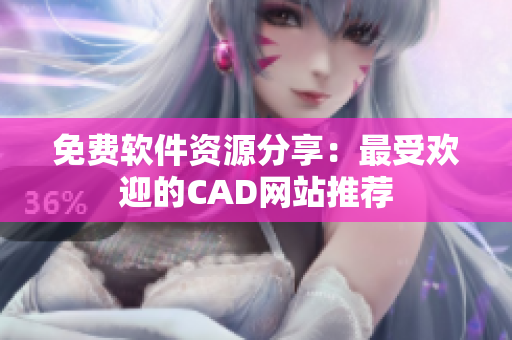 免費軟件資源分享：最受歡迎的CAD網(wǎng)站推薦