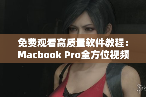 免費(fèi)觀看高質(zhì)量軟件教程：Macbook Pro全方位視頻教學(xué)