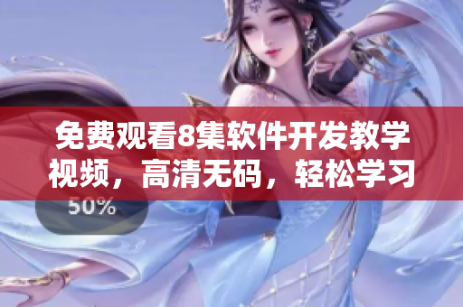 免費觀看8集軟件開發(fā)教學(xué)視頻，高清無碼，輕松學(xué)習(xí)編程技能！