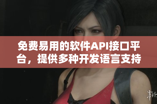 免費(fèi)易用的軟件API接口平臺(tái)，提供多種開發(fā)語言支持