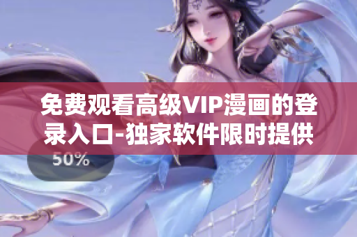 免費觀看高級VIP漫畫的登錄入口-獨家軟件限時提供