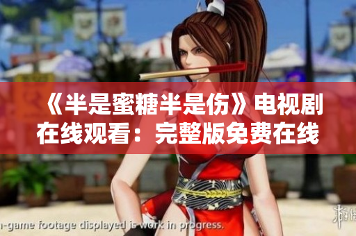 《半是蜜糖半是傷》電視劇在線觀看：完整版免費在線播放！