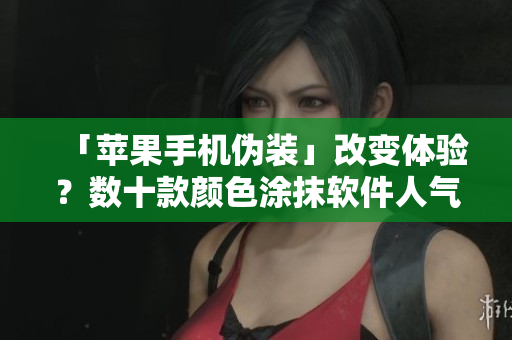 「蘋果手機(jī)偽裝」改變體驗(yàn)？數(shù)十款顏色涂抹軟件人氣上升！