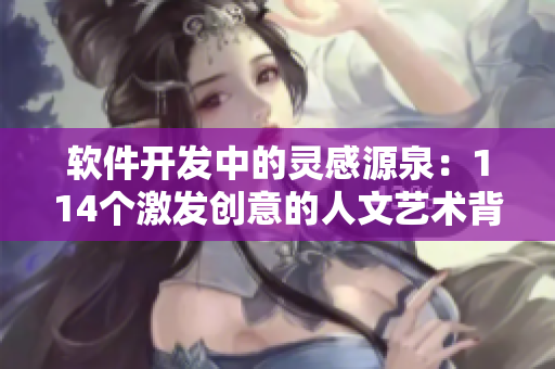軟件開(kāi)發(fā)中的靈感源泉：114個(gè)激發(fā)創(chuàng)意的人文藝術(shù)背景