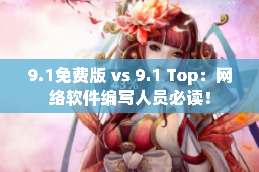 9.1免費(fèi)版 vs 9.1 Top：網(wǎng)絡(luò)軟件編寫人員必讀！