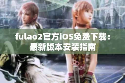 fulao2官方iOS免費下載：最新版本安裝指南