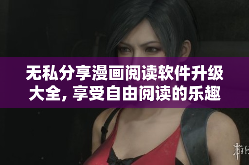 無私分享漫畫閱讀軟件升級(jí)大全, 享受自由閱讀的樂趣