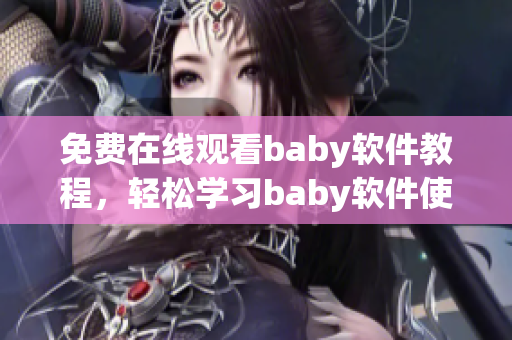 免費(fèi)在線觀看baby軟件教程，輕松學(xué)習(xí)baby軟件使用技巧