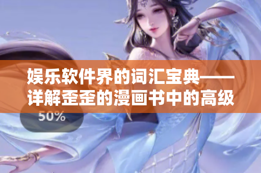 娛樂軟件界的詞匯寶典——詳解歪歪的漫畫書中的高級IT術(shù)語