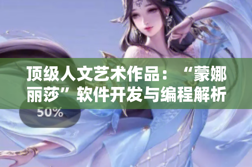 頂級人文藝術(shù)作品：“蒙娜麗莎”軟件開發(fā)與編程解析