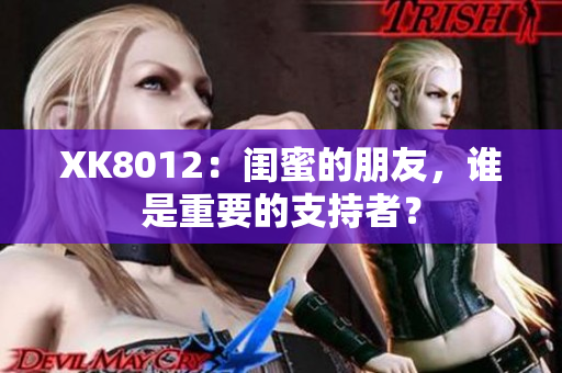 XK8012：閨蜜的朋友，誰是重要的支持者？