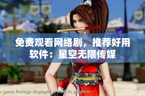 免費觀看網絡劇，推薦好用軟件：星空無限傳媒