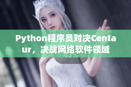 Python程序員對決Centaur，決戰(zhàn)網(wǎng)絡(luò)軟件領(lǐng)域