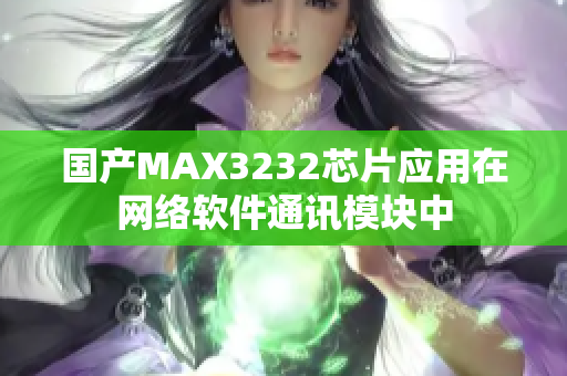 國產MAX3232芯片應用在網絡軟件通訊模塊中